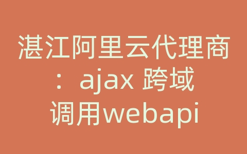 湛江阿里云代理商：ajax 跨域调用webapi