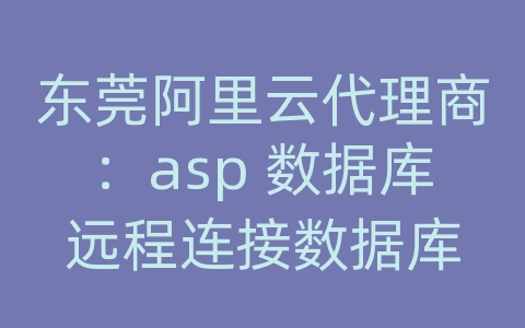 东莞阿里云代理商：asp 数据库远程连接数据库