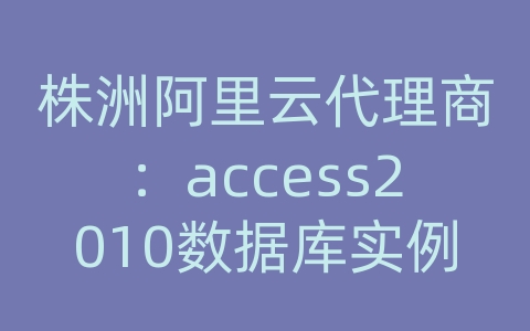 株洲阿里云代理商：access2010数据库实例教程