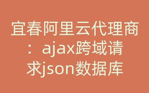 宜春阿里云代理商：ajax跨域请求json数据库