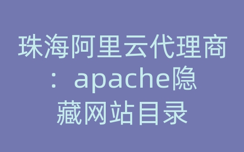 珠海阿里云代理商：apache隐藏网站目录