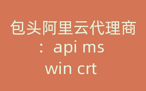 包头阿里云代理商：api ms win crt heap