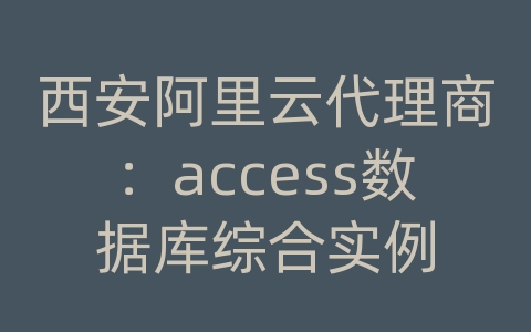 西安阿里云代理商：access数据库综合实例