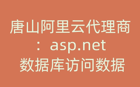 唐山阿里云代理商：asp.net 数据库访问数据库