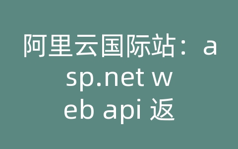 阿里云国际站：asp.net web api 返回json数据