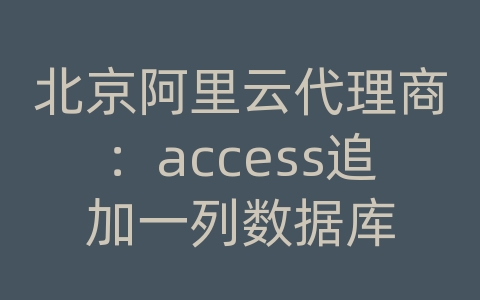 北京阿里云代理商：access追加一列数据库