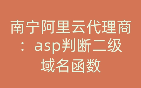 南宁阿里云代理商：asp判断二级域名函数