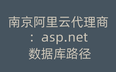 南京阿里云代理商：asp.net 数据库路径