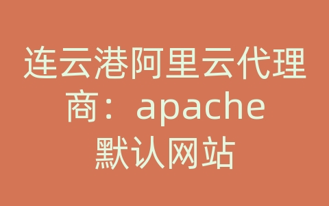 连云港阿里云代理商：apache默认网站