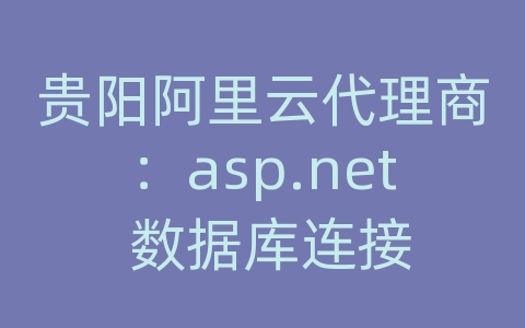 贵阳阿里云代理商：asp.net 数据库连接