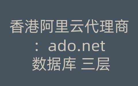 香港阿里云代理商：ado.net 数据库 三层