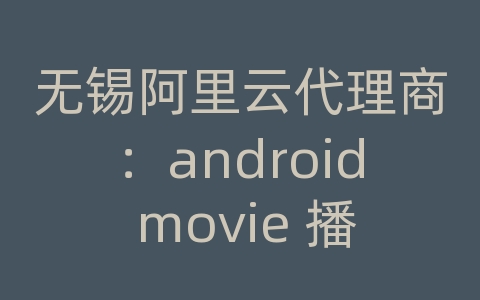 无锡阿里云代理商：android movie 播放网络gif