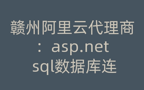 赣州阿里云代理商：asp.net sql数据库连接