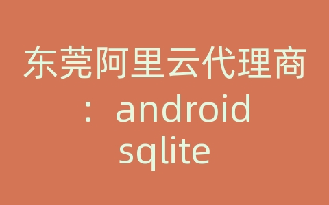 东莞阿里云代理商：android sqlite 删除n条的数据库