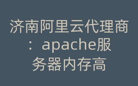 济南阿里云代理商：apache服务器内存高