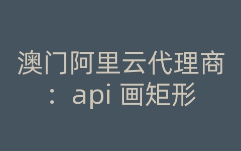 澳门阿里云代理商：api 画矩形