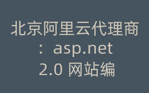 北京阿里云代理商：asp.net 2.0 网站编译成一个dll