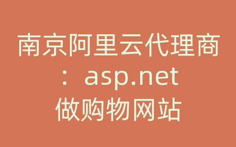 南京阿里云代理商：asp.net做购物网站