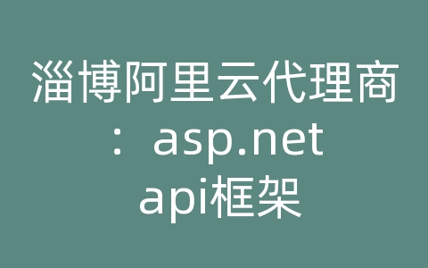 淄博阿里云代理商：asp.net api框架