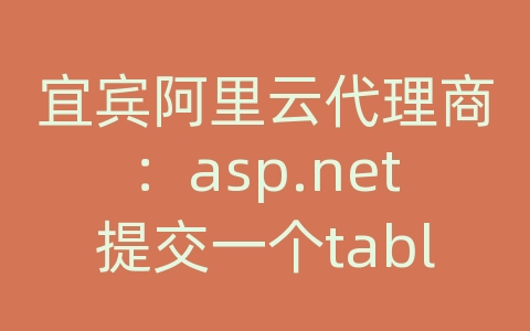 宜宾阿里云代理商：asp.net提交一个table中的多行数据并保存到数据库