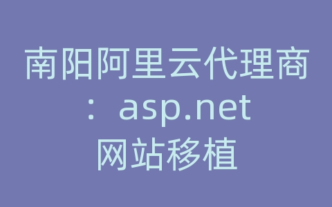 南阳阿里云代理商：asp.net网站移植