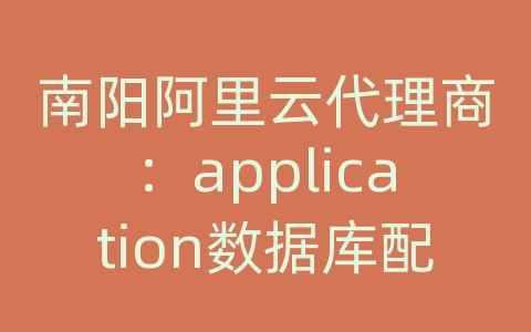 南阳阿里云代理商：application数据库配置