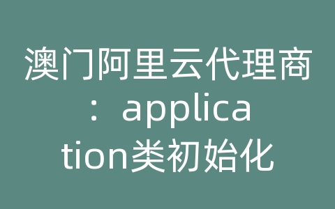 澳门阿里云代理商：application类初始化数据库