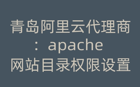 青岛阿里云代理商：apache 网站目录权限设置