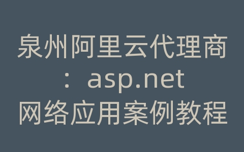 泉州阿里云代理商：asp.net网络应用案例教程