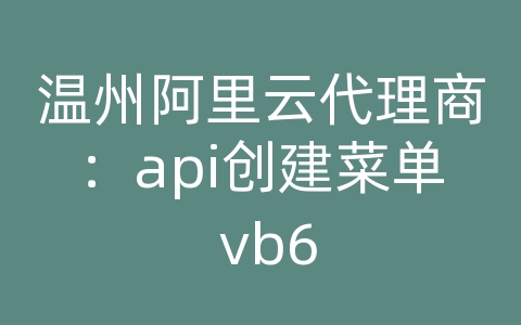 温州阿里云代理商：api创建菜单 vb6