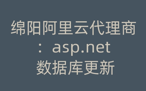 绵阳阿里云代理商：asp.net 数据库更新