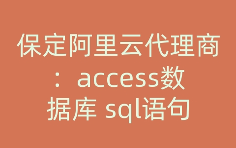 保定阿里云代理商：access数据库 sql语句大全