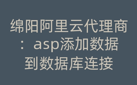 绵阳阿里云代理商：asp添加数据到数据库连接