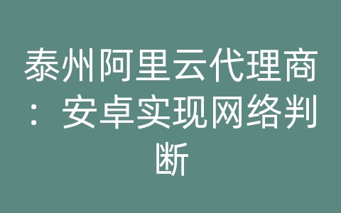 泰州阿里云代理商：安卓实现网络判断