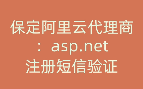 保定阿里云代理商：asp.net注册短信验证