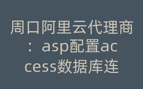 周口阿里云代理商：asp配置access数据库连接