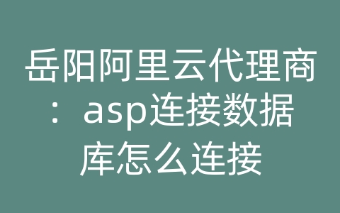 岳阳阿里云代理商：asp连接数据库怎么连接