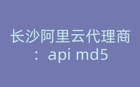 长沙阿里云代理商：api md5