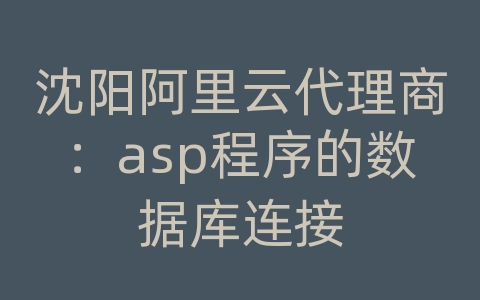 沈阳阿里云代理商：asp程序的数据库连接