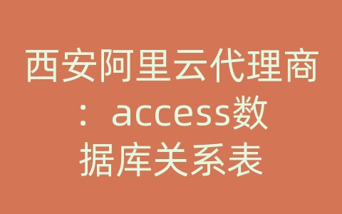 西安阿里云代理商：access数据库关系表