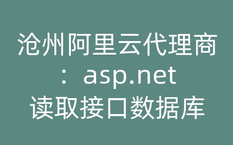 沧州阿里云代理商：asp.net读取接口数据库