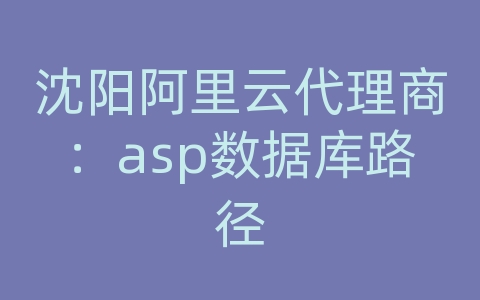 沈阳阿里云代理商：asp数据库路径