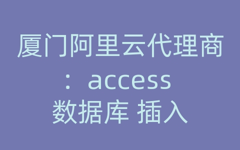 厦门阿里云代理商：access 数据库 插入