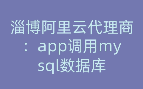 淄博阿里云代理商：app调用mysql数据库