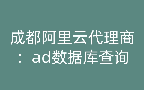 成都阿里云代理商：ad数据库查询