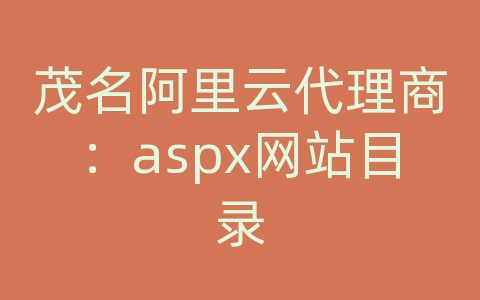 茂名阿里云代理商：aspx网站目录