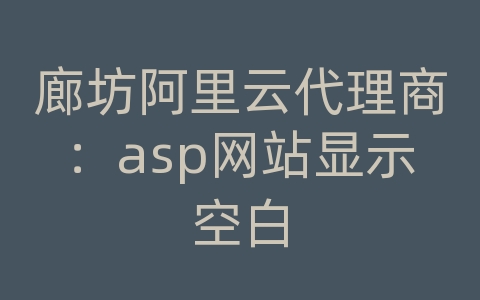 廊坊阿里云代理商：asp网站显示空白