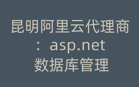 昆明阿里云代理商：asp.net 数据库管理