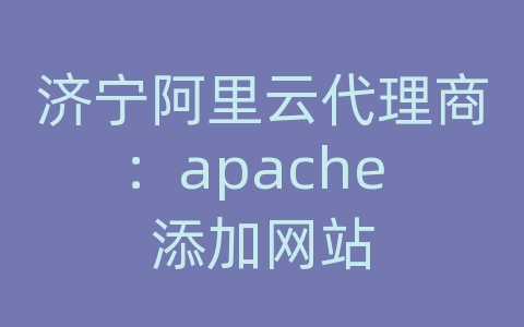 济宁阿里云代理商：apache 添加网站