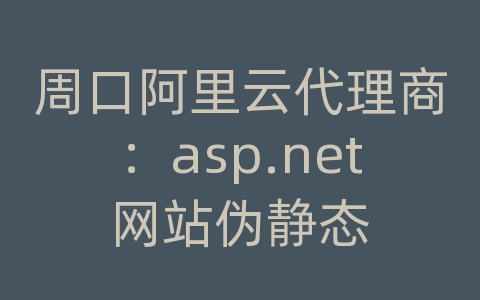 周口阿里云代理商：asp.net网站伪静态